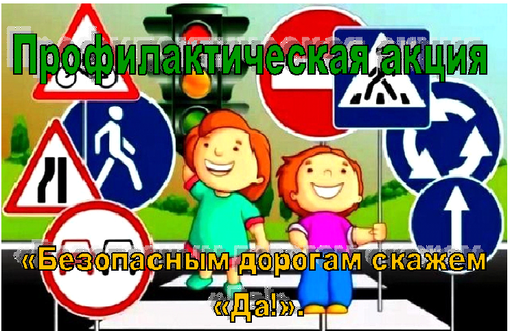 Профилактическая акция «Безопасным дорогам скажем «Да!». Профилактическая акция «Безопасным дорогам скажем «Да!».